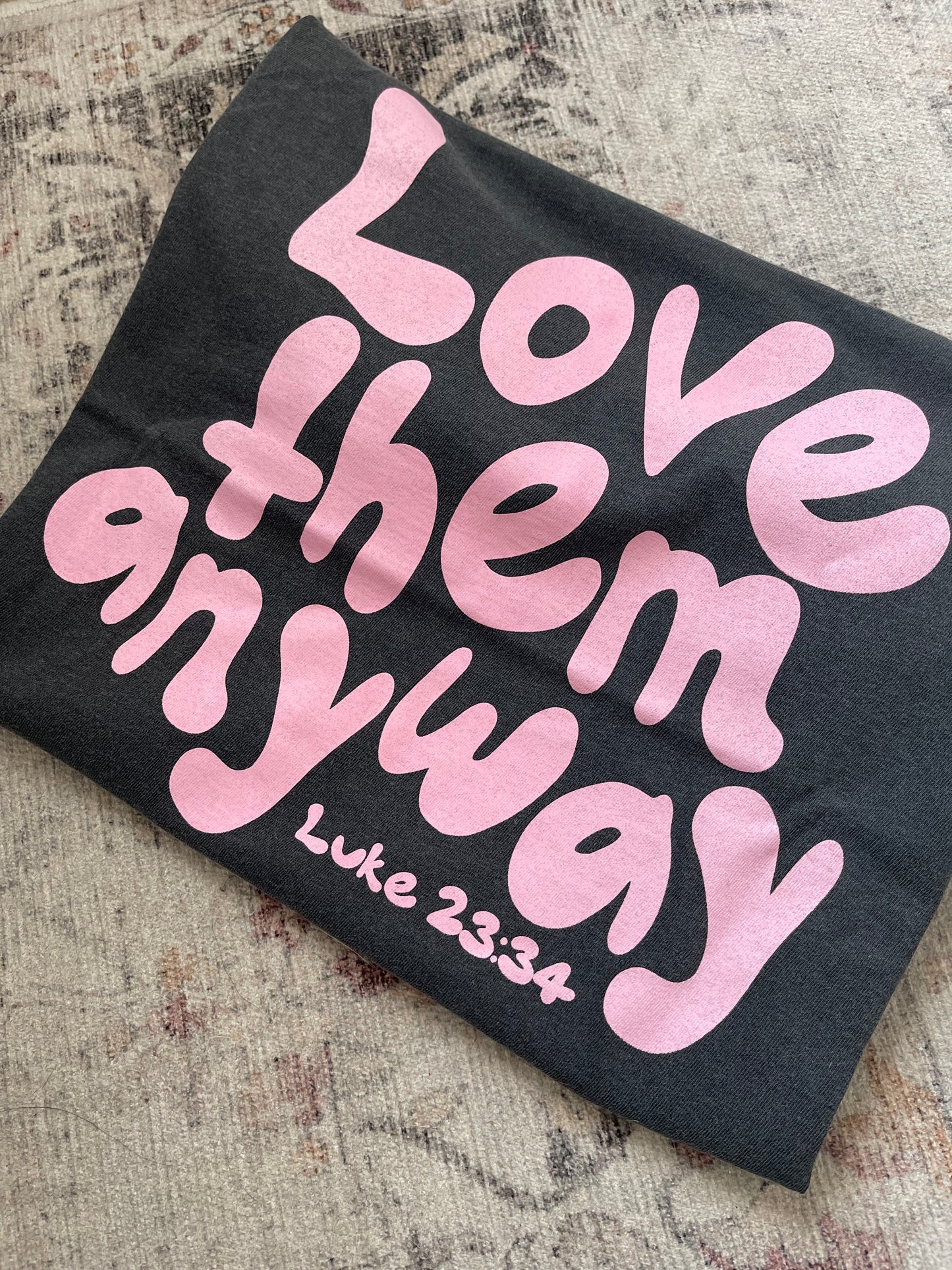 Love Them Anyway T-Shirt | Women Graphic Apparel